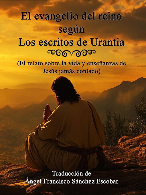 Title details for EL EVANGELIO DEL REINO SEGÚN LOS ESCRITOS DE URANTIA    (El relato sobre la vida y enseñanzas de Jesús jamás contado) by Ángel Francisco Sánchez Escobar - Available